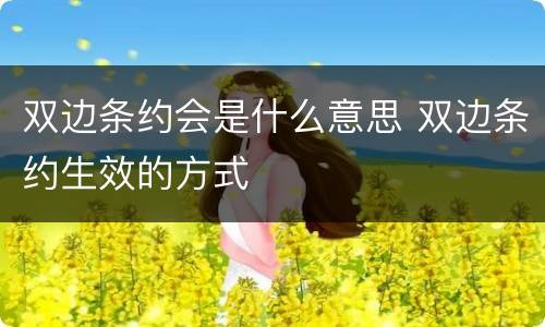 双边条约会是什么意思 双边条约生效的方式