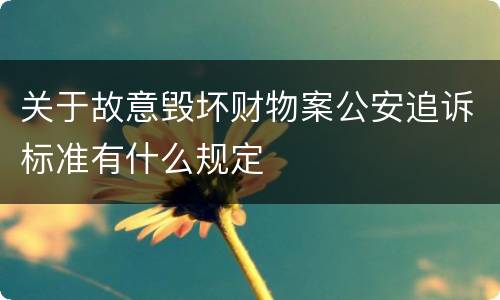 关于故意毁坏财物案公安追诉标准有什么规定