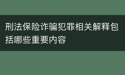 刑法保险诈骗犯罪相关解释包括哪些重要内容
