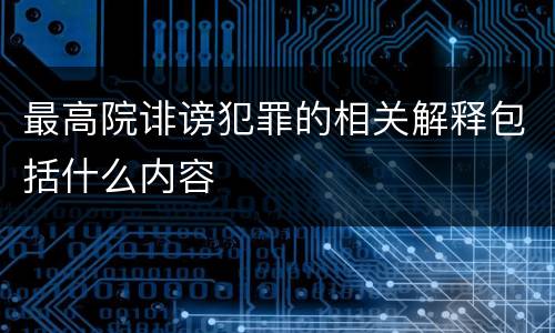 最高院诽谤犯罪的相关解释包括什么内容