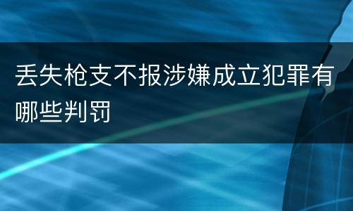 丢失枪支不报涉嫌成立犯罪有哪些判罚