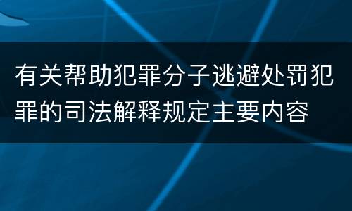 有关帮助犯罪分子逃避处罚犯罪的司法解释规定主要内容