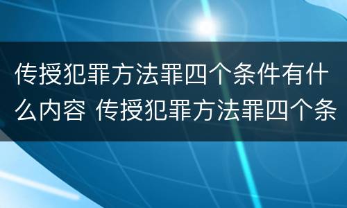 传授犯罪方法罪四个条件有什么内容 传授犯罪方法罪四个条件有什么内容区别