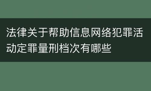 法律关于帮助信息网络犯罪活动定罪量刑档次有哪些