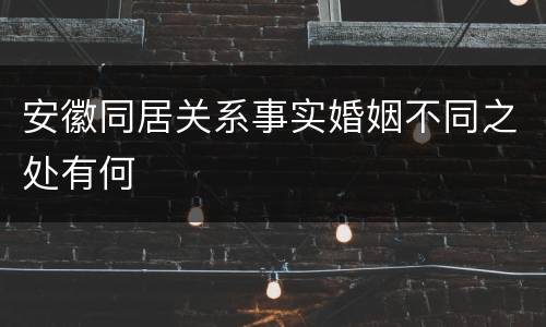 安徽同居关系事实婚姻不同之处有何