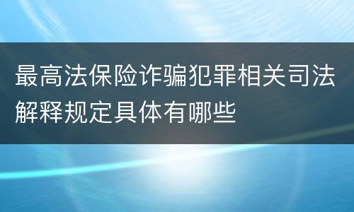 最高法保险诈骗犯罪相关司法解释规定具体有哪些