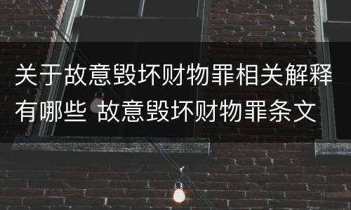 关于故意毁坏财物罪相关解释有哪些 故意毁坏财物罪条文