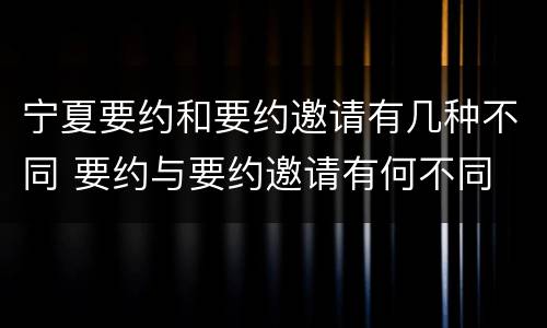 宁夏要约和要约邀请有几种不同 要约与要约邀请有何不同