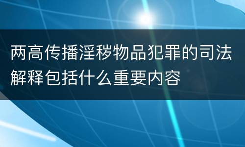 两高传播淫秽物品犯罪的司法解释包括什么重要内容