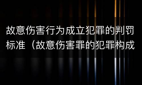故意伤害行为成立犯罪的判罚标准（故意伤害罪的犯罪构成）