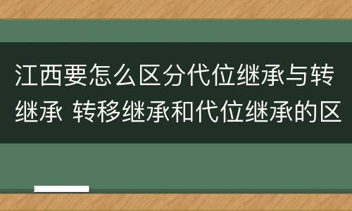 江西要怎么区分代位继承与转继承 转移继承和代位继承的区别