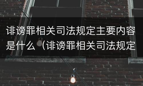 诽谤罪相关司法规定主要内容是什么（诽谤罪相关司法规定主要内容是什么意思）