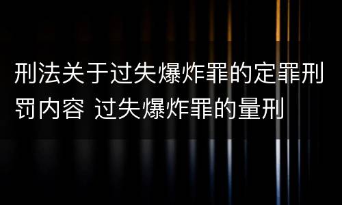 刑法关于过失爆炸罪的定罪刑罚内容 过失爆炸罪的量刑