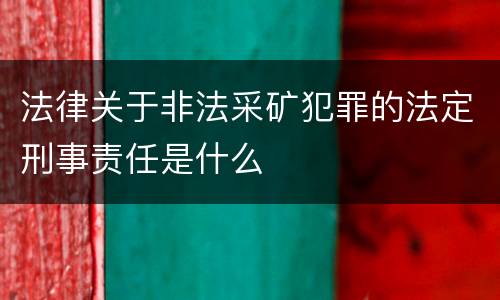 法律关于非法采矿犯罪的法定刑事责任是什么