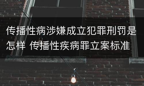 传播性病涉嫌成立犯罪刑罚是怎样 传播性疾病罪立案标准