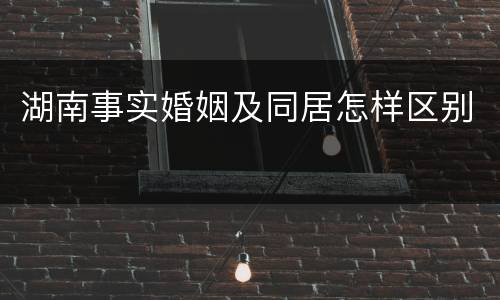 湖南事实婚姻及同居怎样区别