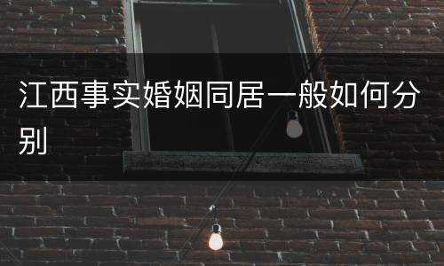 江西事实婚姻同居一般如何分别