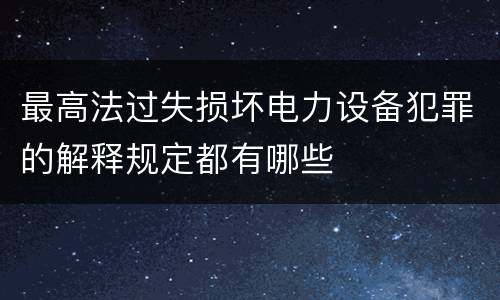 最高法过失损坏电力设备犯罪的解释规定都有哪些