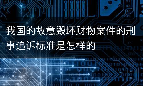 我国的故意毁坏财物案件的刑事追诉标准是怎样的