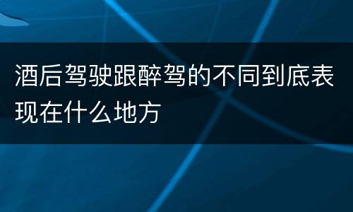 酒后驾驶跟醉驾的不同到底表现在什么地方