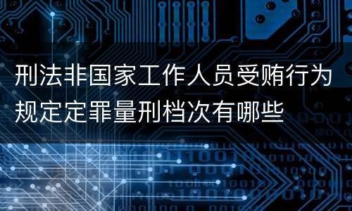 刑法非国家工作人员受贿行为规定定罪量刑档次有哪些