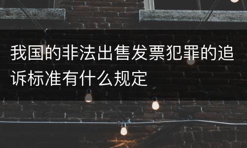 我国的非法出售发票犯罪的追诉标准有什么规定