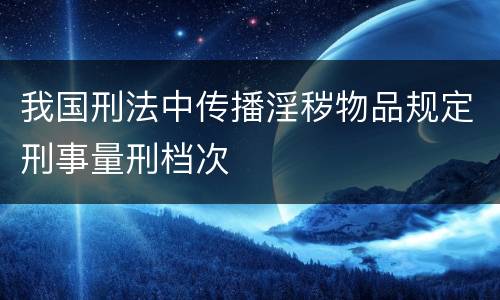 我国刑法中传播淫秽物品规定刑事量刑档次