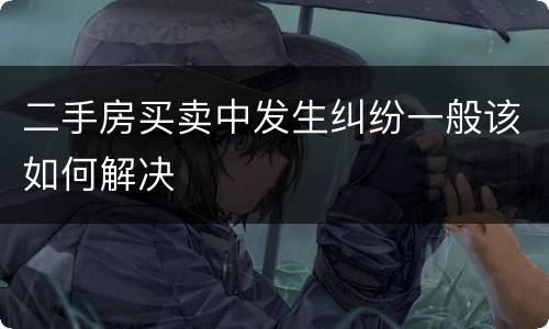 二手房买卖中发生纠纷一般该如何解决