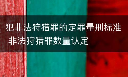 犯非法狩猎罪的定罪量刑标准 非法狩猎罪数量认定