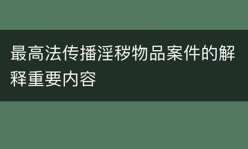 最高法传播淫秽物品案件的解释重要内容