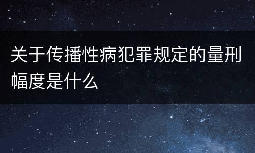 关于传播性病犯罪规定的量刑幅度是什么