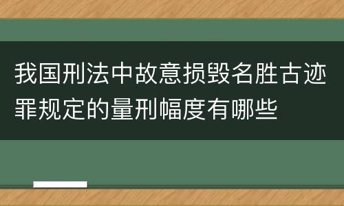 我国刑法中故意损毁名胜古迹罪规定的量刑幅度有哪些