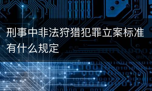 刑事中非法狩猎犯罪立案标准有什么规定