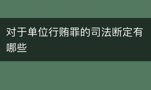 对于单位行贿罪的司法断定有哪些