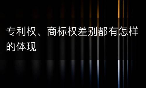 专利权、商标权差别都有怎样的体现