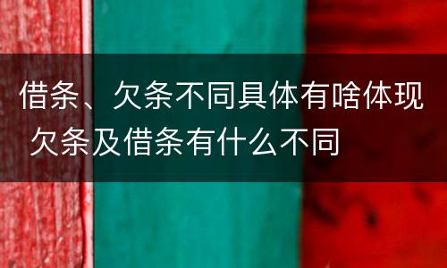 借条、欠条不同具体有啥体现 欠条及借条有什么不同