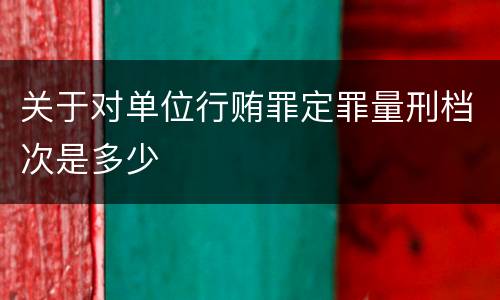 关于对单位行贿罪定罪量刑档次是多少