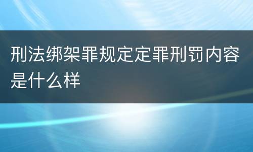 刑法绑架罪规定定罪刑罚内容是什么样