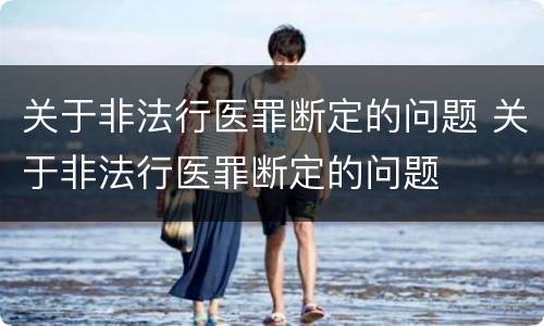 关于非法行医罪断定的问题 关于非法行医罪断定的问题