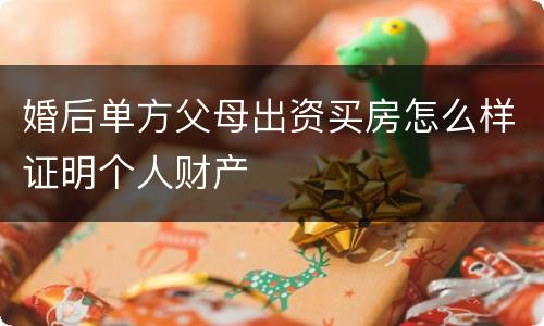 婚后单方父母出资买房怎么样证明个人财产