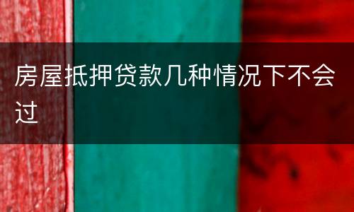房屋抵押贷款几种情况下不会过