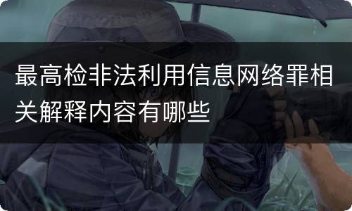 最高检非法利用信息网络罪相关解释内容有哪些