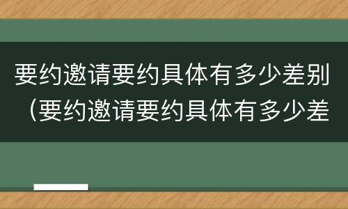 要约邀请要约具体有多少差别（要约邀请要约具体有多少差别呢）