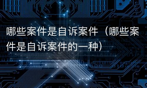 哪些案件是自诉案件（哪些案件是自诉案件的一种）