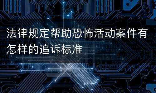 法律规定帮助恐怖活动案件有怎样的追诉标准