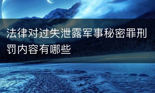 法律对过失泄露军事秘密罪刑罚内容有哪些