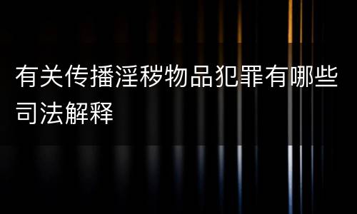 有关传播淫秽物品犯罪有哪些司法解释