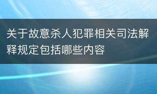 关于故意杀人犯罪相关司法解释规定包括哪些内容