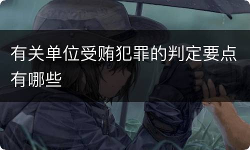有关单位受贿犯罪的判定要点有哪些