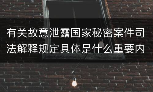 有关故意泄露国家秘密案件司法解释规定具体是什么重要内容